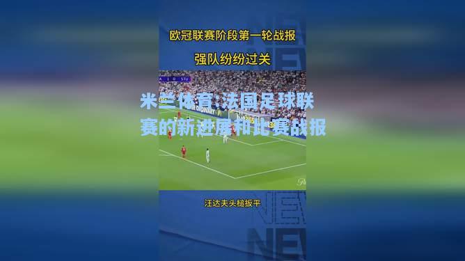 米兰体育:法国足球联赛的新进展和比赛战报