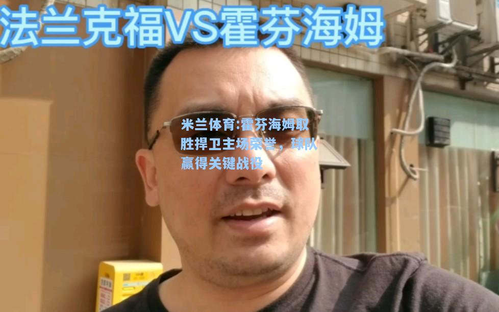 米兰体育:霍芬海姆取胜捍卫主场荣誉，球队赢得关键战役